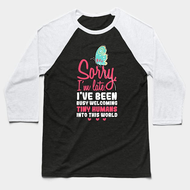 Sorry i'm late, I have been busy welcoming tiny humans into this world, Funny obstetrician gift, Obstetrician Gynecologist Gift Baseball T-Shirt by Anodyle